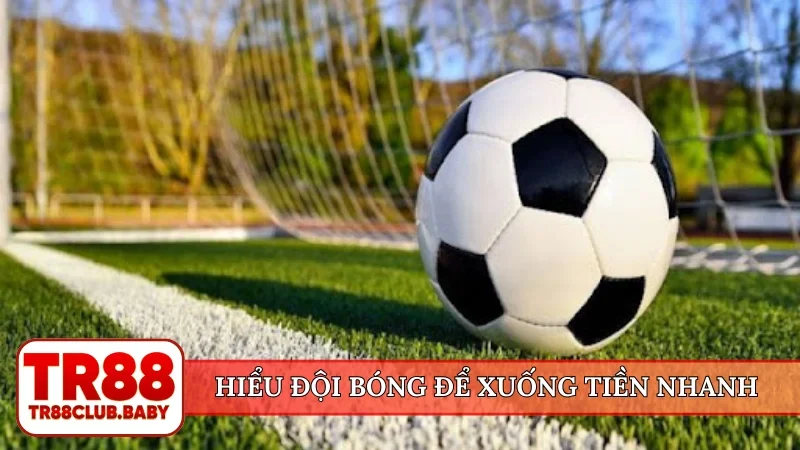 Hiểu đội bóng để xuống tiền nhanh