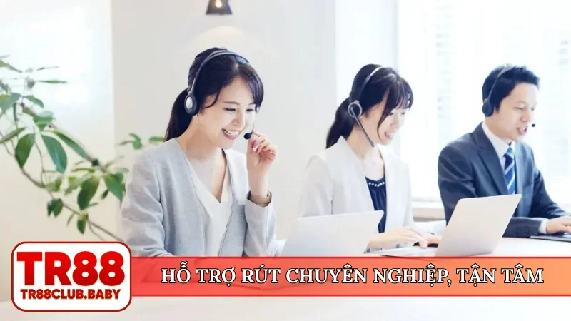 Hỗ trợ rút chuyên nghiệp, tận tâm