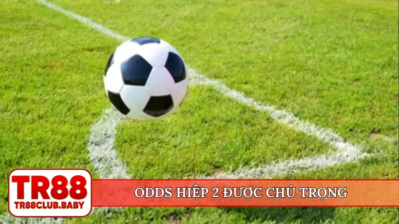 Odds hiệp 2 được chú trọng